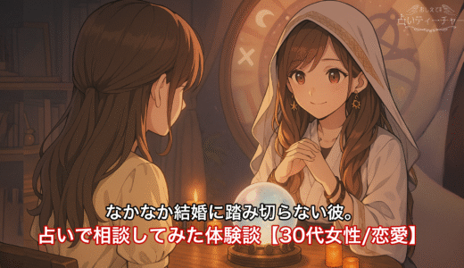 なかなか結婚に踏み切らない彼。占いで相談してみた体験談【30代女性/恋愛】