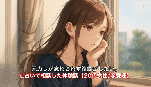 元カレが忘れられず復縁がしたい。と占いで相談した体験談【20代女性/恋愛運】