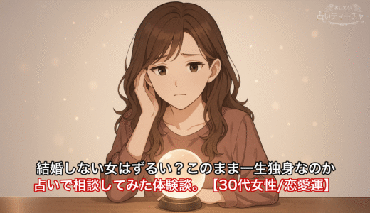 結婚しない女はずるい？このまま一生独身なのか占いで相談してみた体験談。【30代女性/恋愛運】