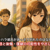 モラハラ彼氏があっさり別れたのはなぜ？その心理と後悔・復縁の可能性をやさしく解説